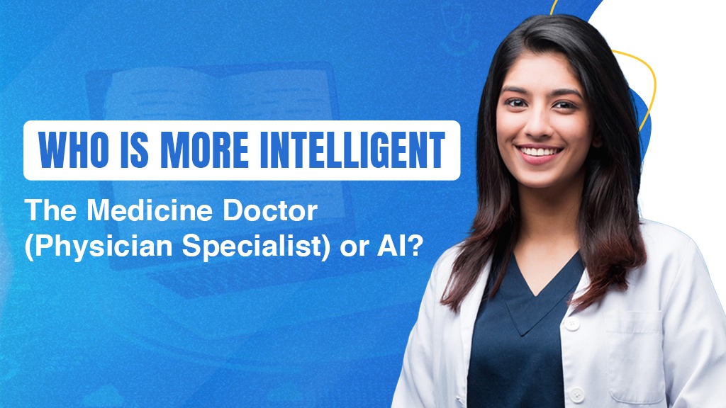 Who is More Intelligent: The Medicine Doctor (Physician Specialist) or AI?